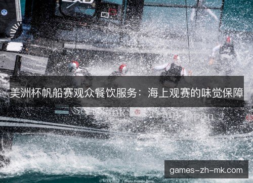 美洲杯帆船赛观众餐饮服务：海上观赛的味觉保障